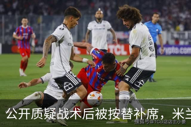 公开质疑战术后被按替补席，米兰盯上曼联队长